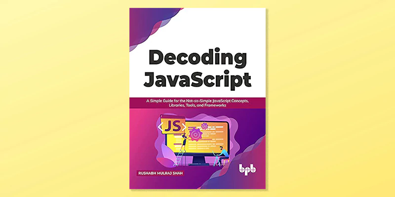 Decoding JavaScript A Simple Guide for the Not-so-Simple JavaScript